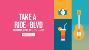 Take A Ride at BLVD - Saturday, April 22 | 1PM to 4PM | Learn More